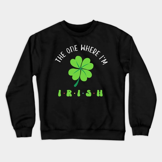 The One Where I'm Irish Clover Crewneck Sweatshirt by RobertBowmanArt